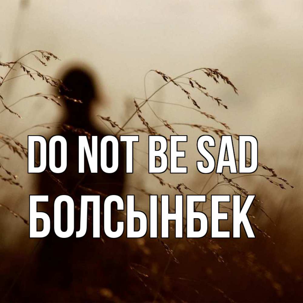 Greetings card с именем, Болсынбек Do not be sad грусть Greetings with text for free download 