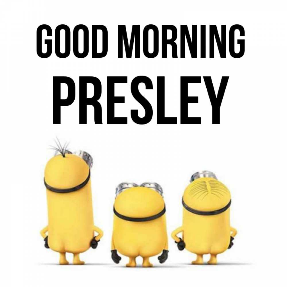 Greetings card с именем, Presley Good morning подписать открытку онлайн бесплатно Greetings with text for free download 
