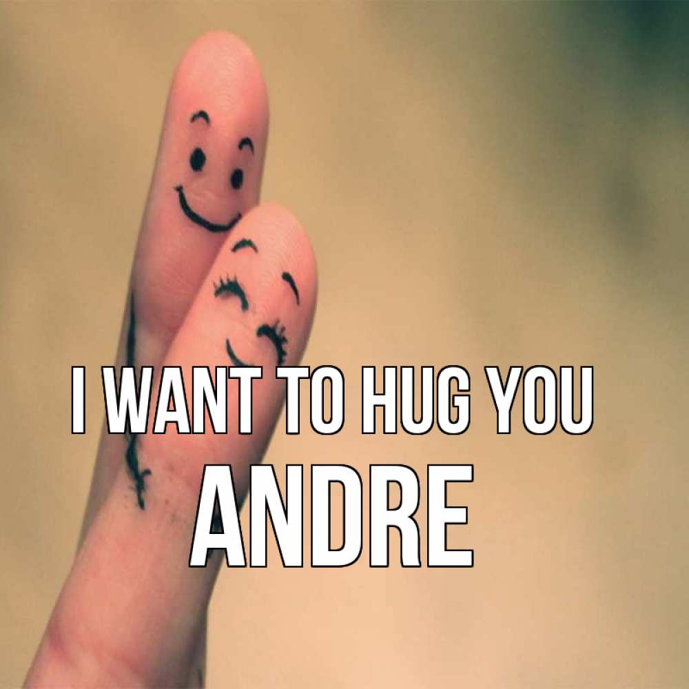 Greetings card с именем, Andre I want to hug you рисунок на пальцах Greetings with text for free download 