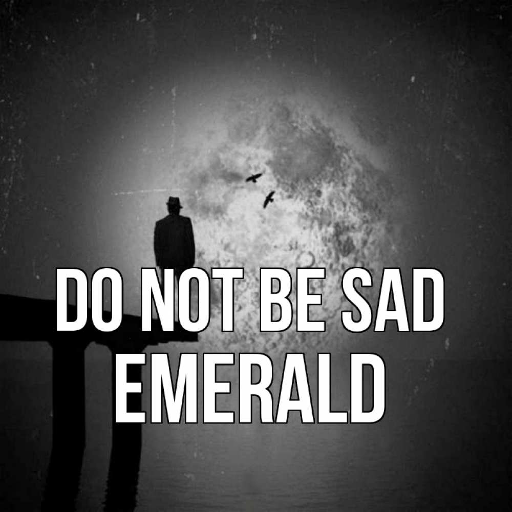 Greetings card с именем, Emerald Do not be sad мужчина на мосту Greetings with text for free download 