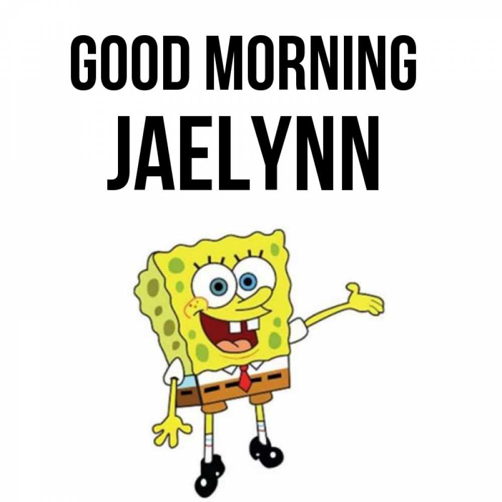 Greetings card с именем, Jaelynn Good morning губка боб улыбается Greetings with text for free download 