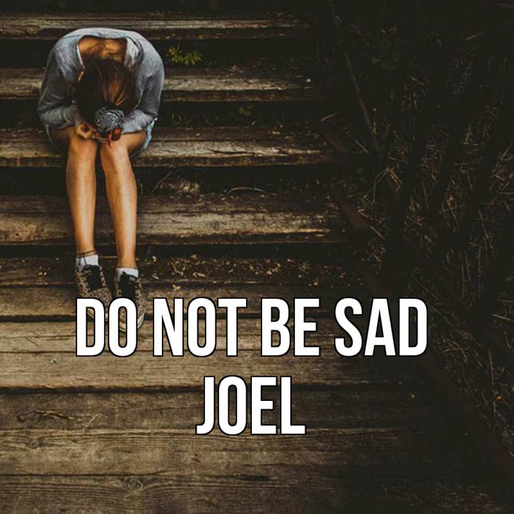 Greetings card с именем, Joel Do not be sad девушка сидит на деревянных ступеньках Greetings with text for free download 