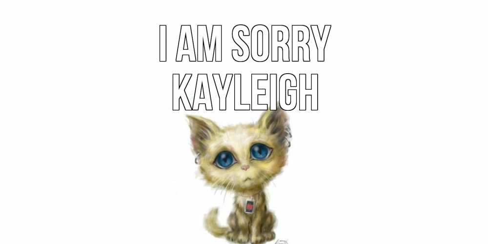 Greetings card с именем, Kayleigh I am sorry прости меня открытка с котиком Greetings with text for free download 