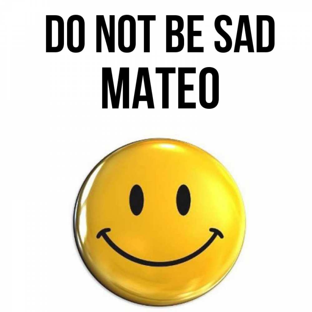 Greetings card с именем, Mateo Do not be sad желаем всем позитива Greetings with text for free download 