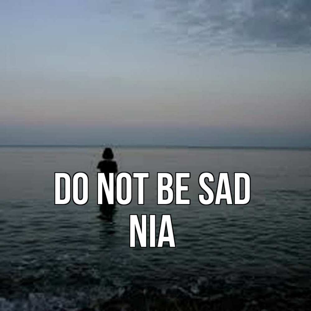 Greetings card с именем, Nia Do not be sad девушка Greetings with text for free download 
