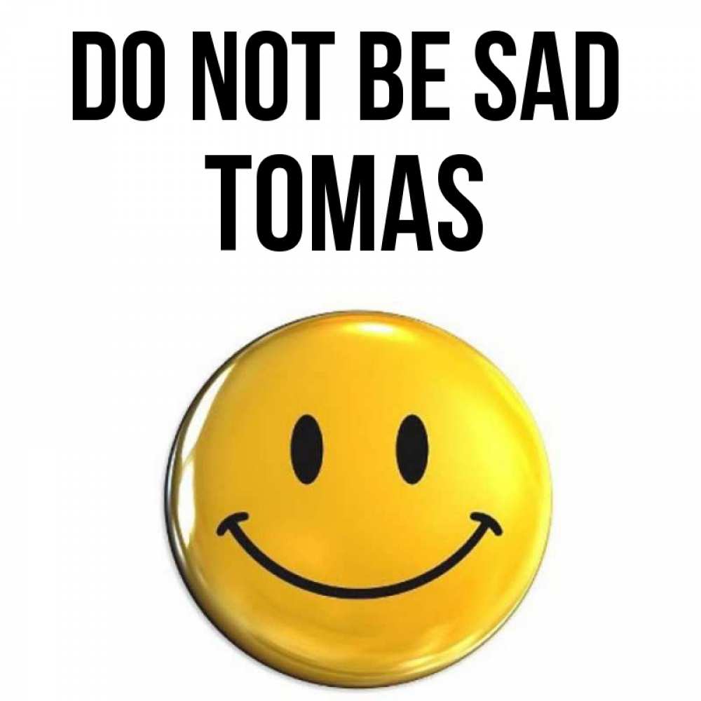 Greetings card с именем, Tomas Do not be sad триде смайл Greetings with text for free download 