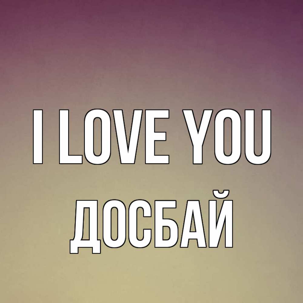 Greetings card с именем, Досбай I love you для любимой Greetings with text for free download 
