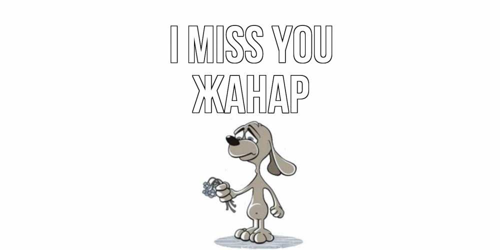 Greetings card с именем, ЖАНАР I miss you я по тебе скучаю с песиком Greetings with text for free download 