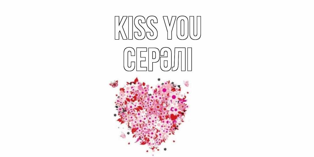 Greetings card с именем, СЕРӘЛІ Kiss you сердце Greetings with text for free download 
