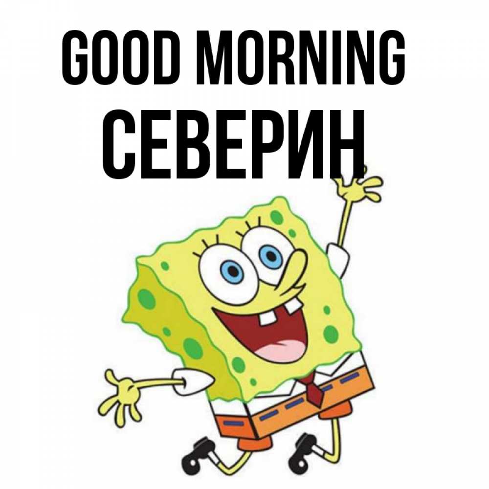 Greetings card с именем, Северин Good morning улыбающийся спанч Боб Greetings with text for free download 