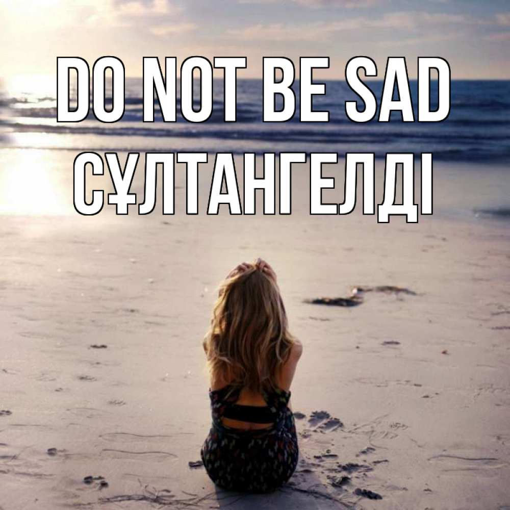 Greetings card с именем, СҰЛТАНГЕЛДІ Do not be sad песочек Greetings with text for free download 