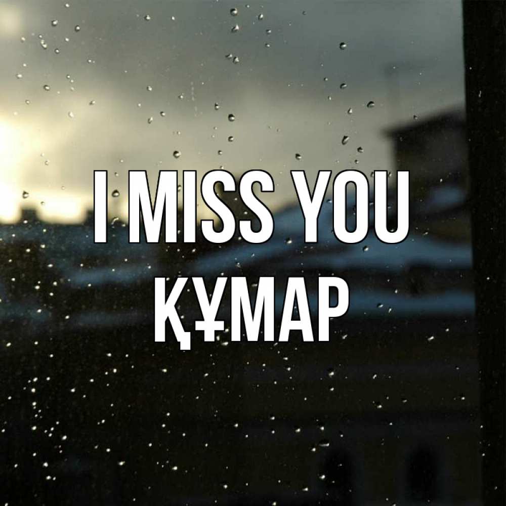 Greetings card с именем, ҚҰМАР I miss you капли на стекле Greetings with text for free download 