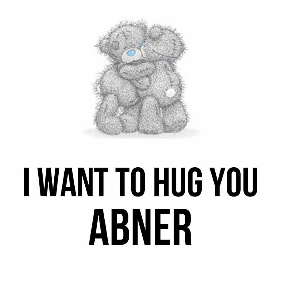 Greetings card с именем, Abner I want to hug you два теддика Greetings with text for free download 
