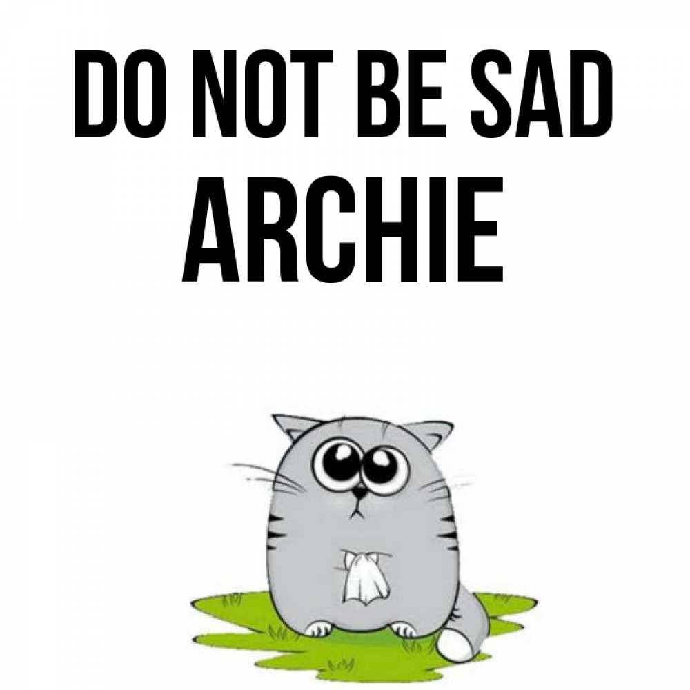 Greetings card с именем, Archie Do not be sad грустный котяра Greetings with text for free download 