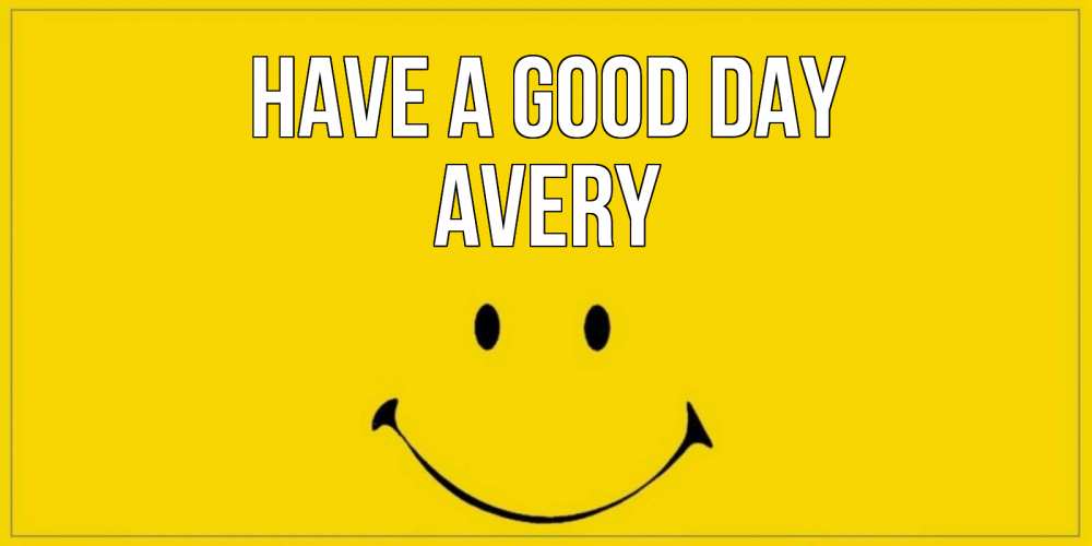 Greetings card с именем, Avery Have a good day улыбка Greetings with text for free download 