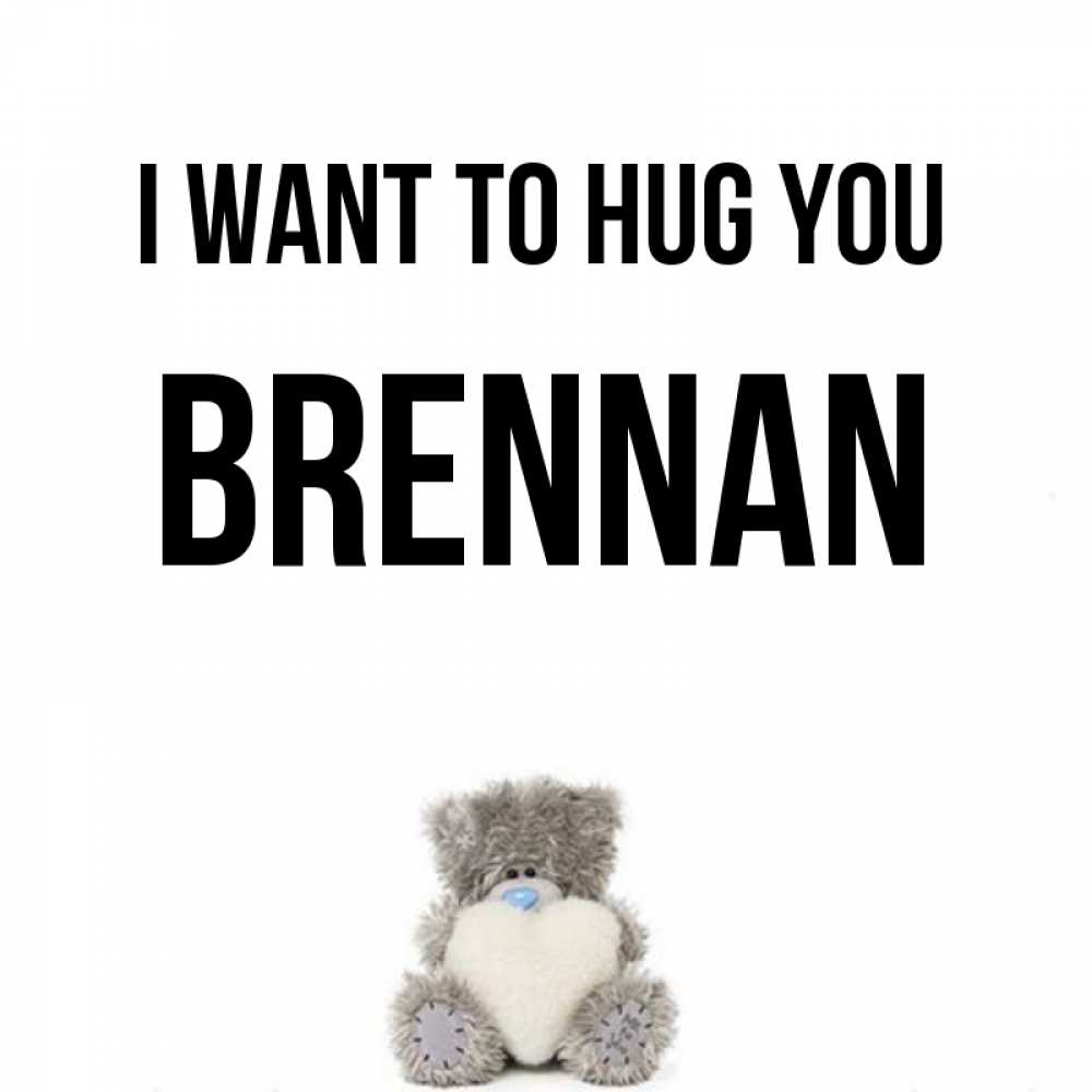 Greetings card с именем, Brennan I want to hug you медвежонок с сердечком белого цвета Greetings with text for free download 
