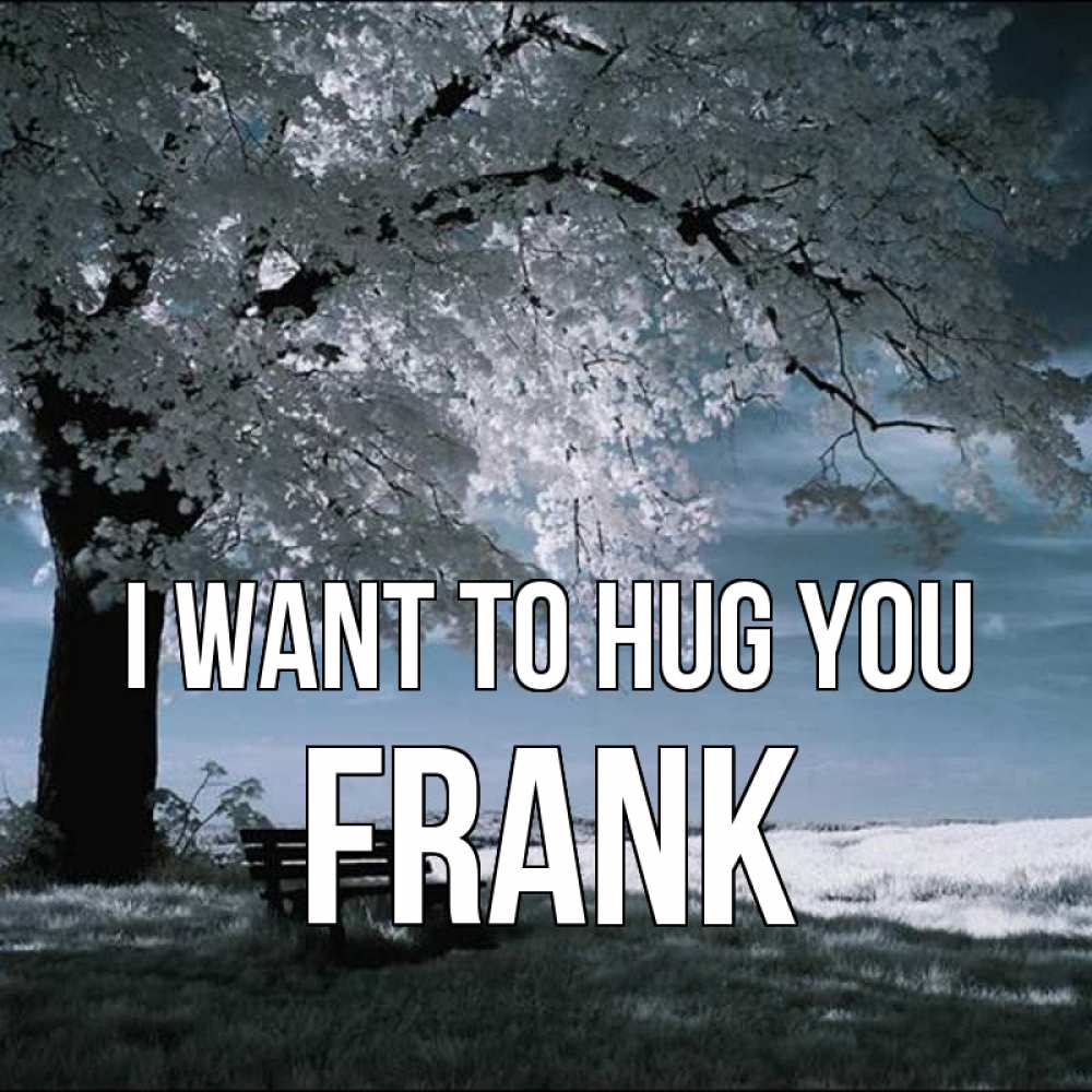 Greetings card с именем, Frank I want to hug you дерево Greetings with text for free download 