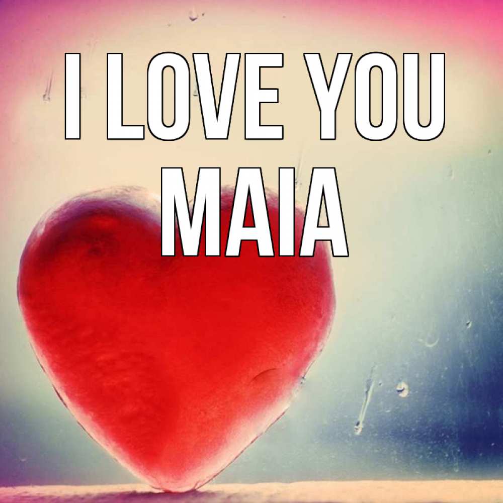 Greetings card с именем, Maia I love you красное сердечко Greetings with text for free download 