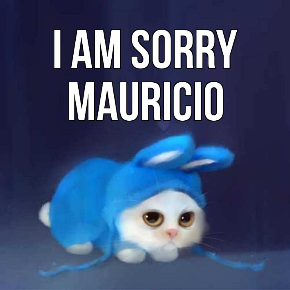 Greetings card с именем, Mauricio I am sorry невинный котозай просит прощения Greetings with text for free download 