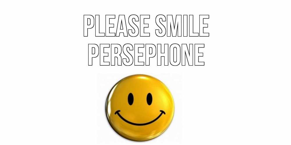 Greetings card с именем, Persephone Please smile смайл Greetings with text for free download 