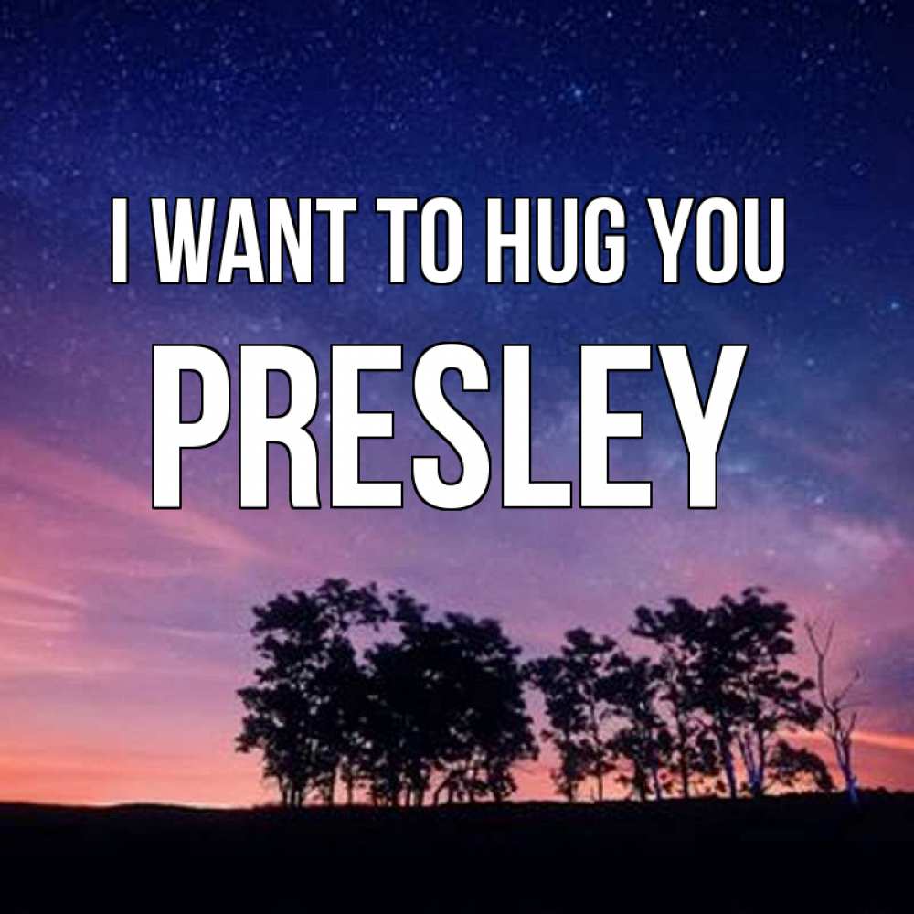 Greetings card с именем, Presley I want to hug you силуэты деревьев Greetings with text for free download 