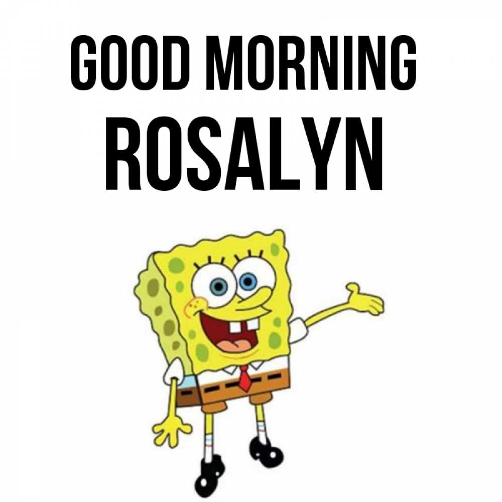 Greetings card с именем, Rosalyn Good morning губка боб улыбается Greetings with text for free download 