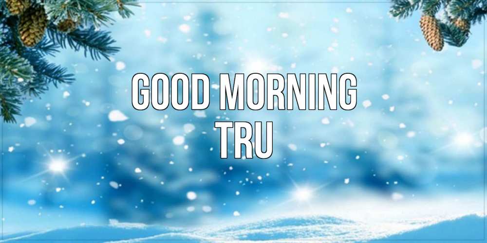Greetings card с именем, Tru Good morning зимнее доброе утро Greetings with text for free download 
