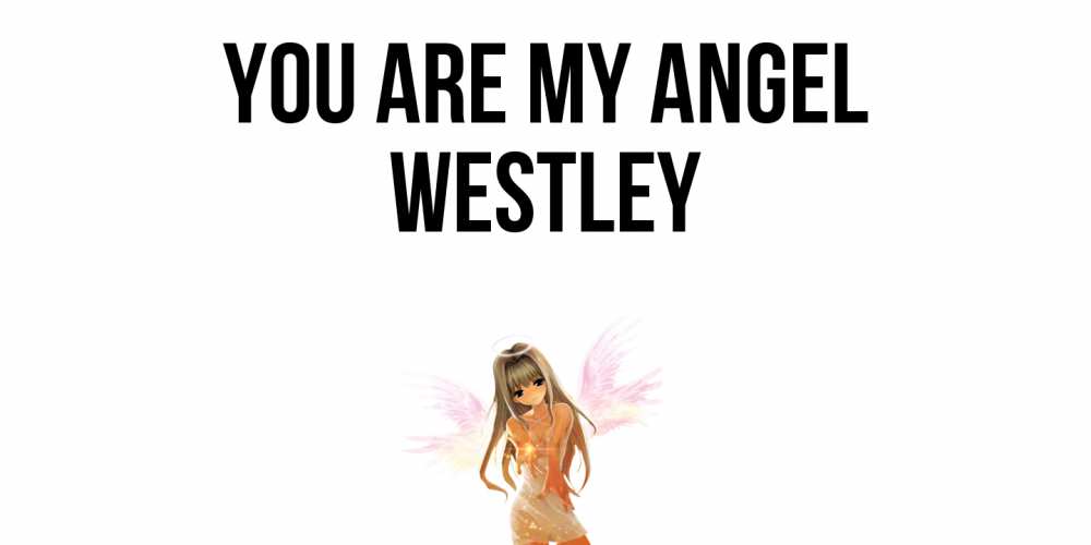 Greetings card с именем, Westley You are my angel ангел, аниме Greetings with text for free download 