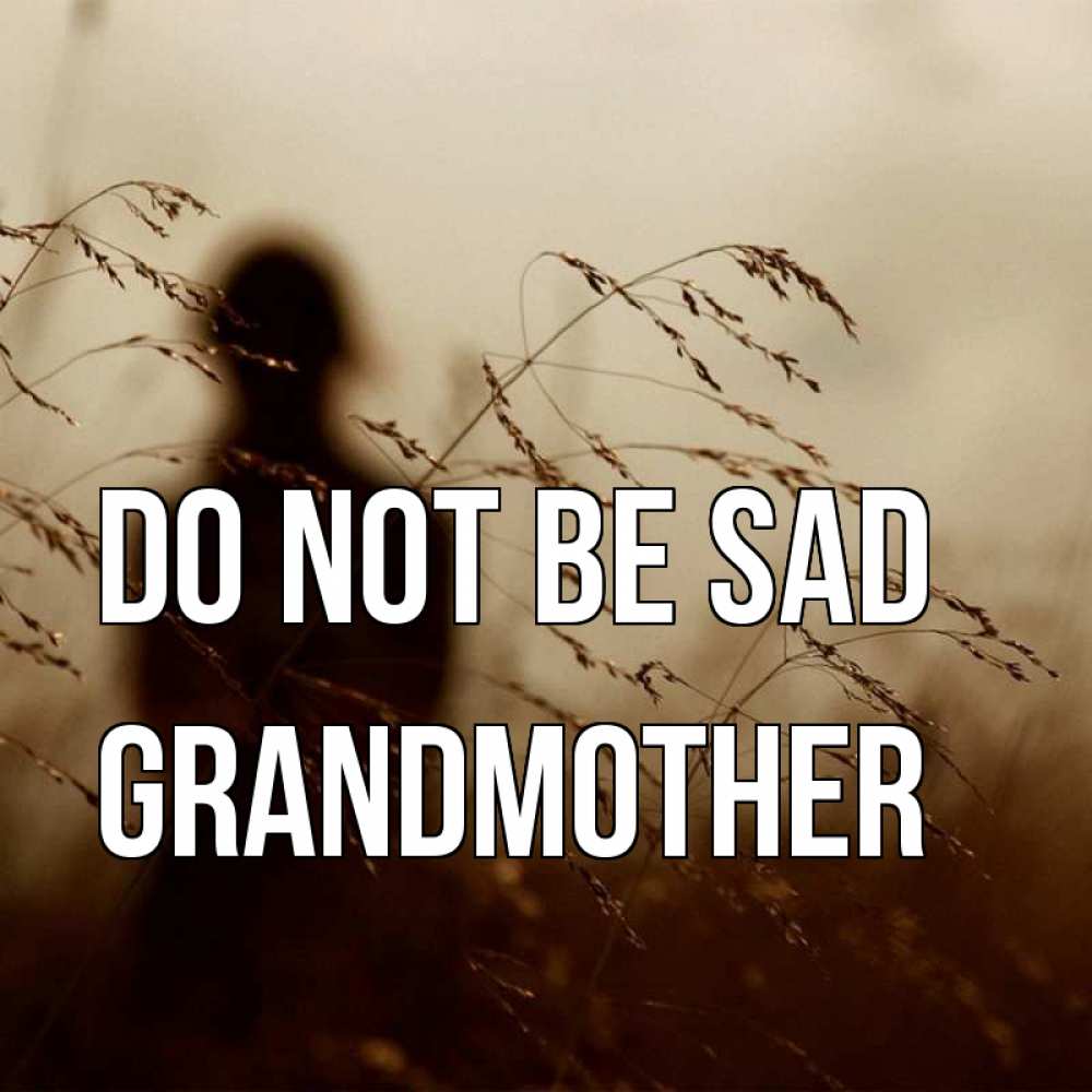Greetings card с именем, grandmother Do not be sad грусть Greetings with text for free download 