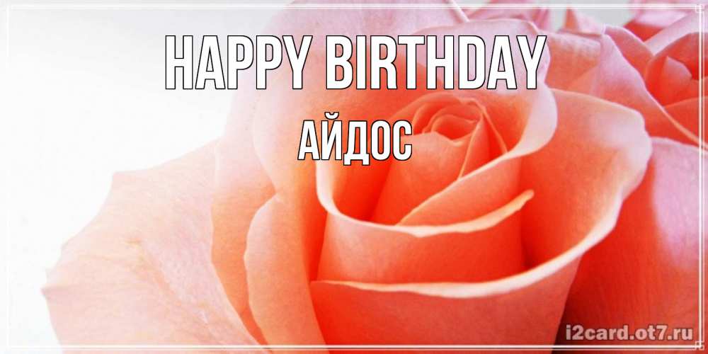 Greetings card с именем, Айдос Happy Birthday розы для поздравления с днем рождения Greetings with text for free download 