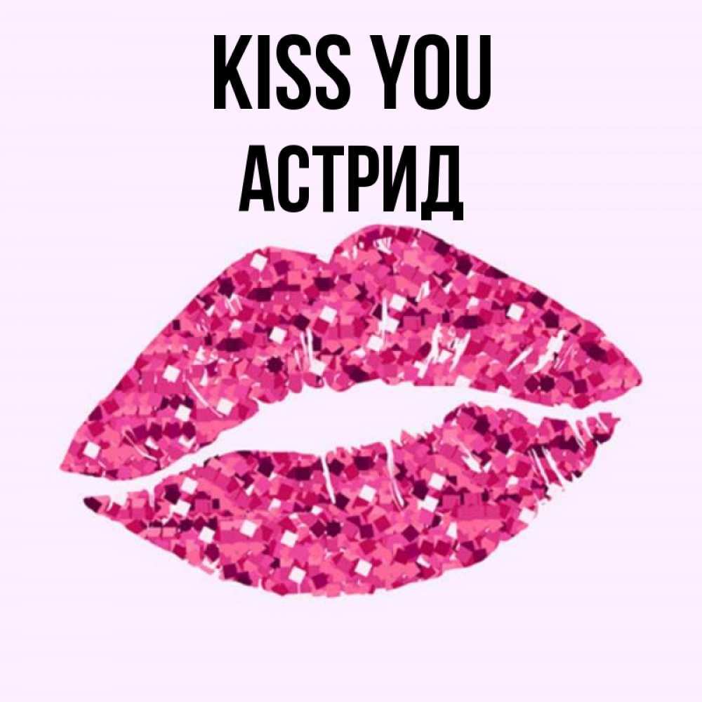 Greetings card с именем, Астрид Kiss you открытка с женскими губами и поцелуем для парня Greetings with text for free download 
