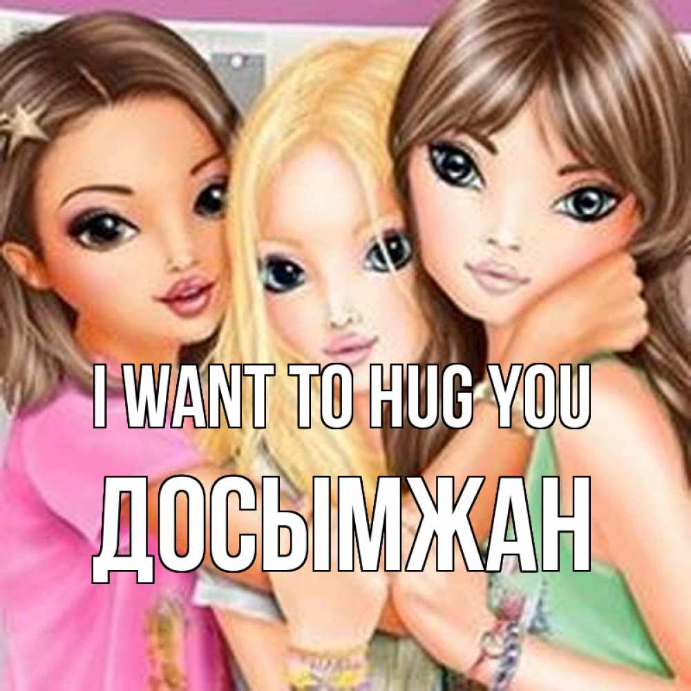 Greetings card с именем, Досымжан I want to hug you красивые девчонки Greetings with text for free download 