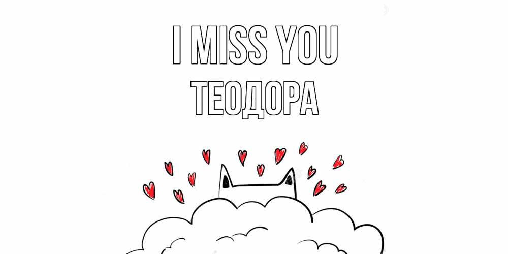 Greetings card с именем, Теодора I miss you котик скучает по тебе очень с сердечками Greetings with text for free download 