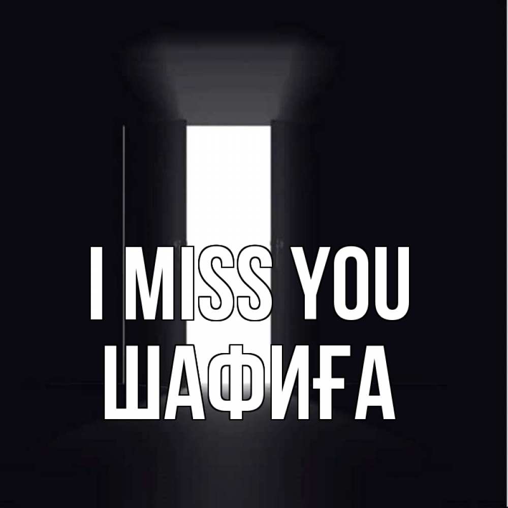 Greetings card с именем, ШАФИҒА I miss you дверь и свет Greetings with text for free download 