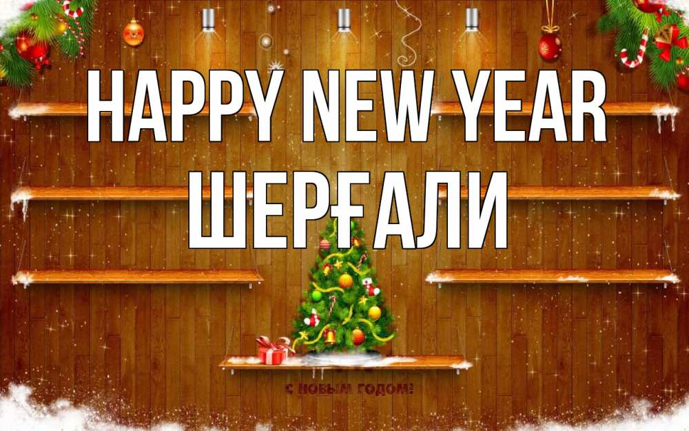 Greetings card с именем, ШЕРҒАЛИ Happy New Year с новым годом Greetings with text for free download 