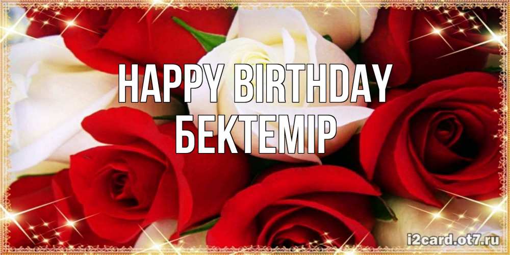 Greetings card с именем, Бектемір Happy Birthday открытка на день рождения с белыми и красными розами Greetings with text for free download 
