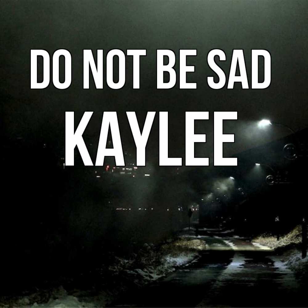 Greetings card с именем, Kaylee Do not be sad фонари Greetings with text for free download 