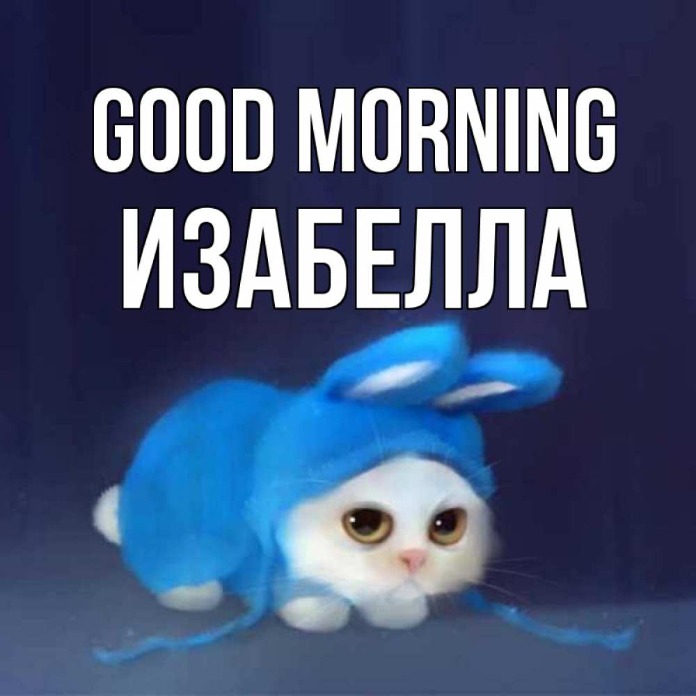 Greetings card с именем, Изабелла Good morning открытки красивые скачать бесплатно Greetings with text for free download 