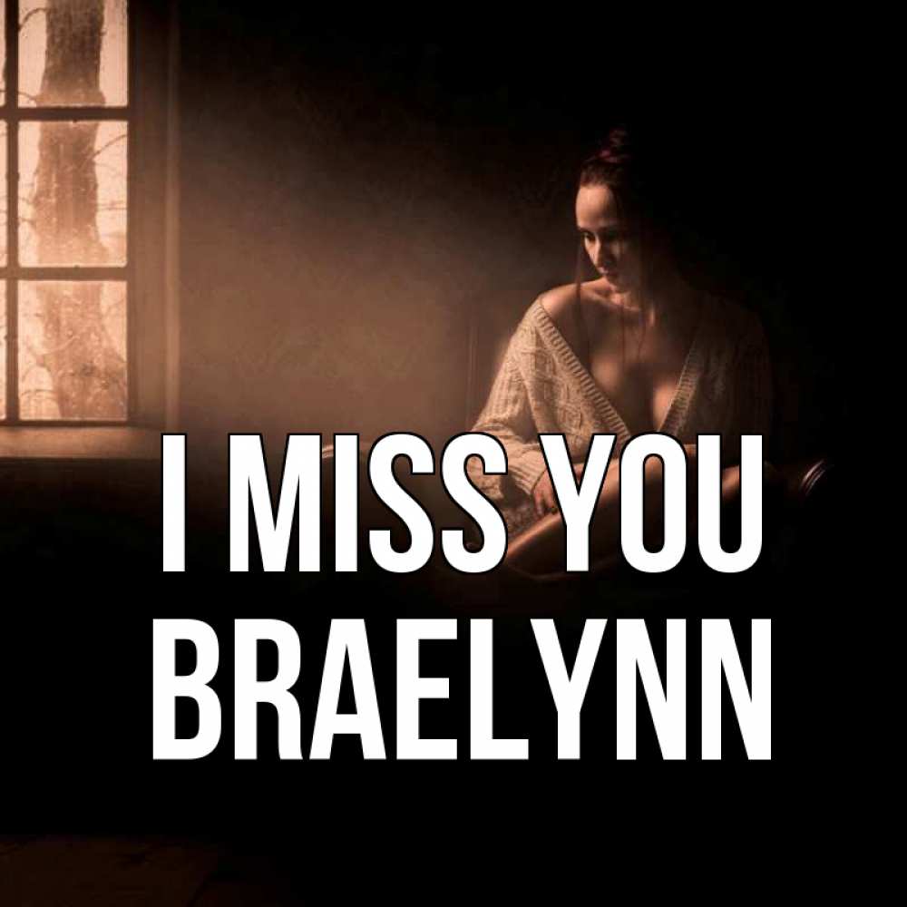 Greetings card с именем, Braelynn I miss you приходи в гости ко мне Greetings with text for free download 