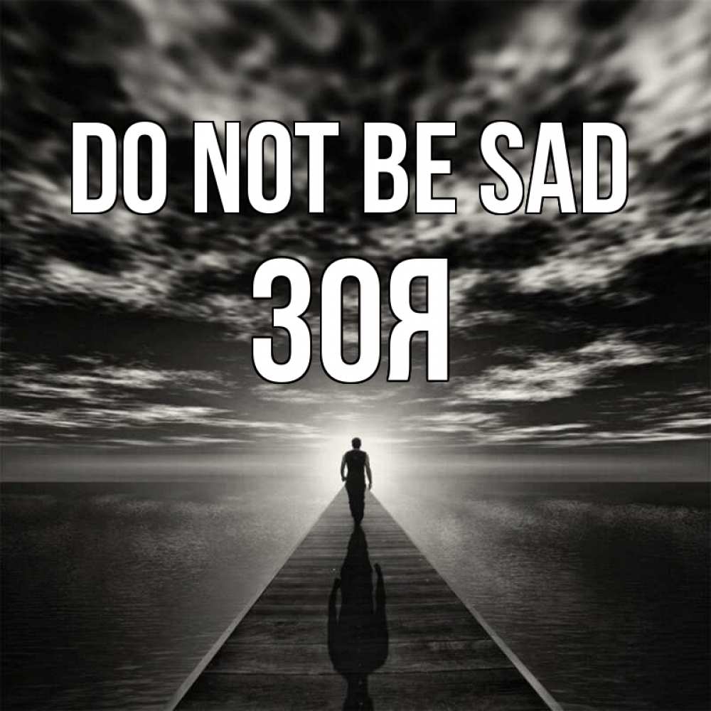 Greetings card с именем, Зоя Do not be sad человек Greetings with text for free download 