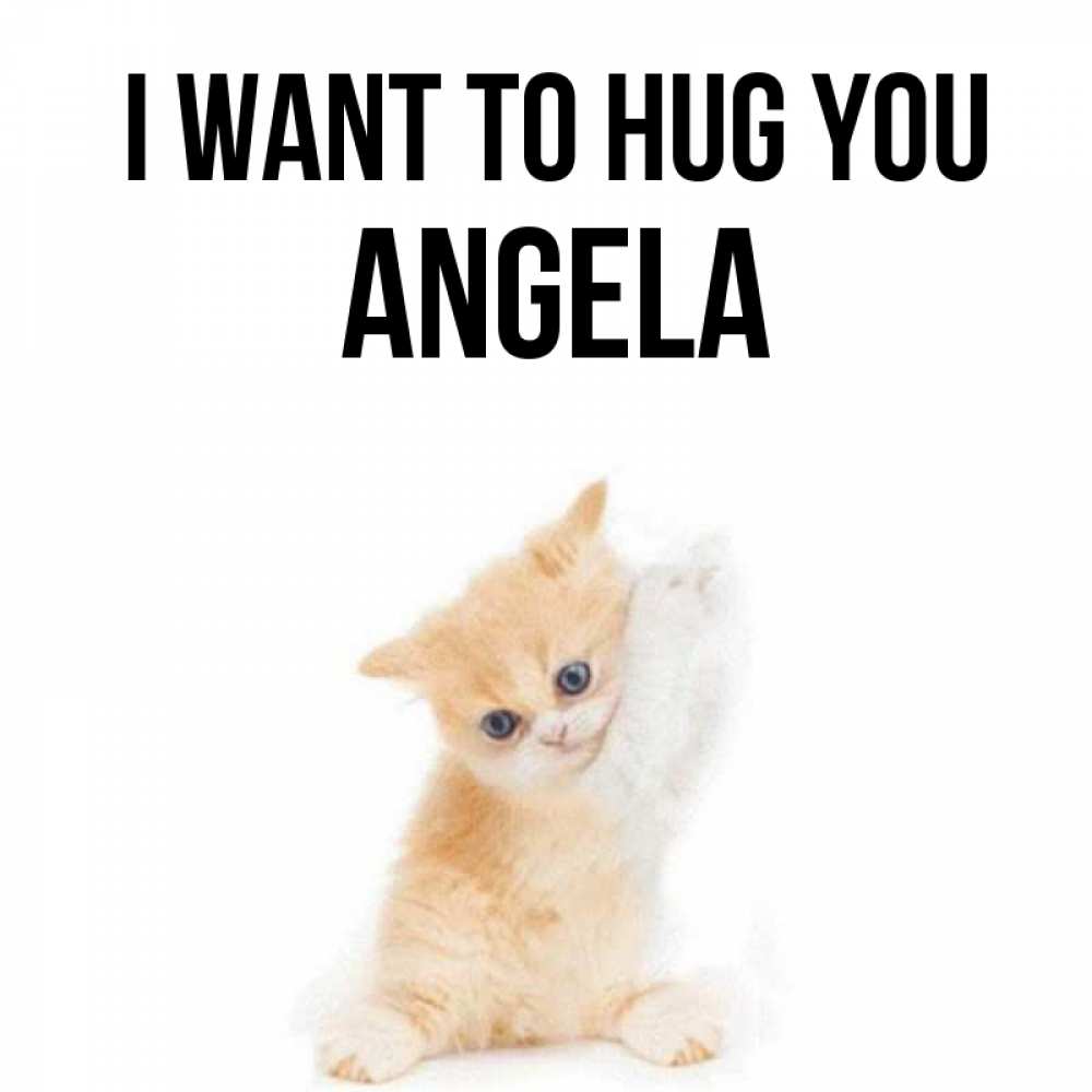 Greetings card с именем, Angela I want to hug you я хочу очень скорее обнимаешек Greetings with text for free download 