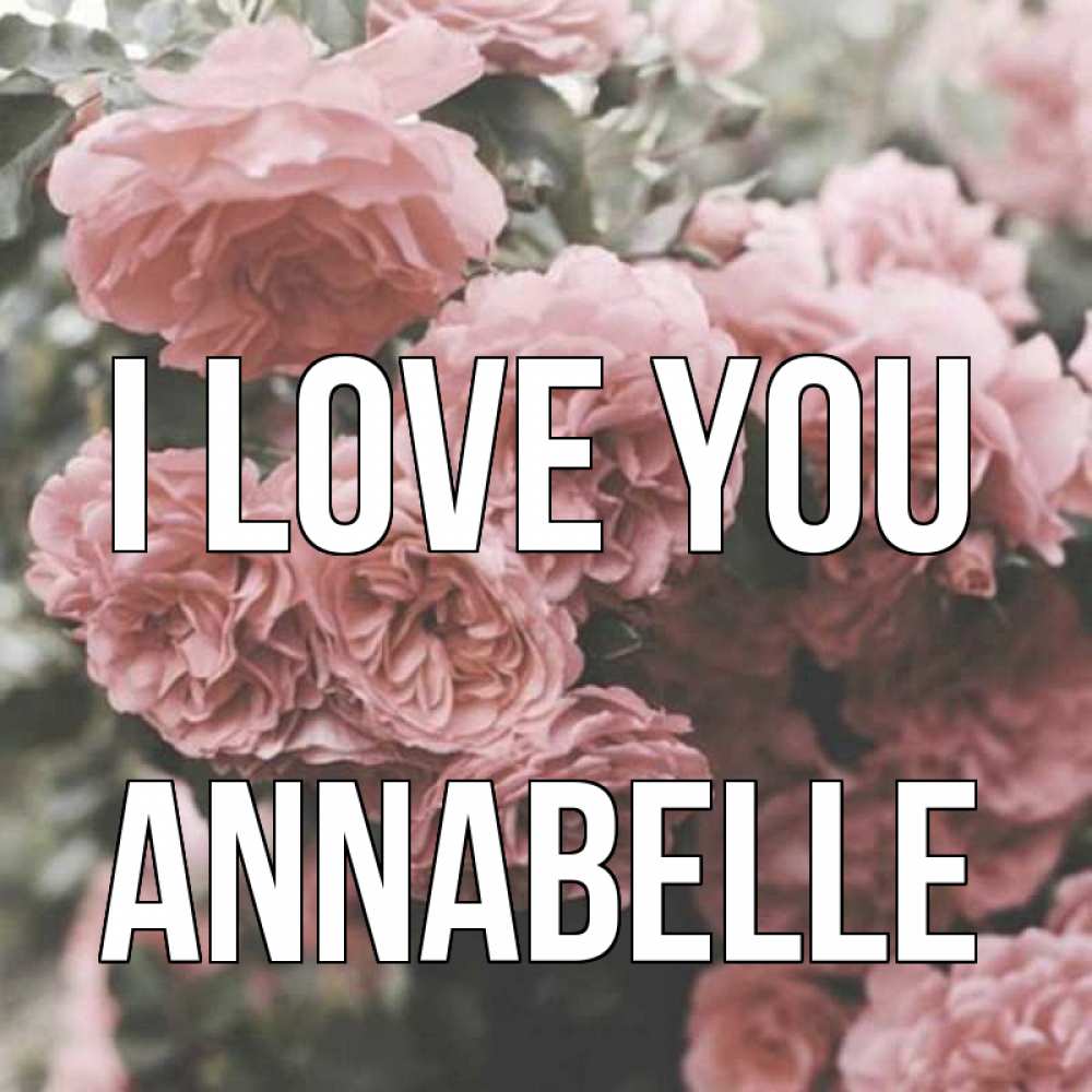 Greetings card с именем, Annabelle I love you розы 3 Greetings with text for free download 