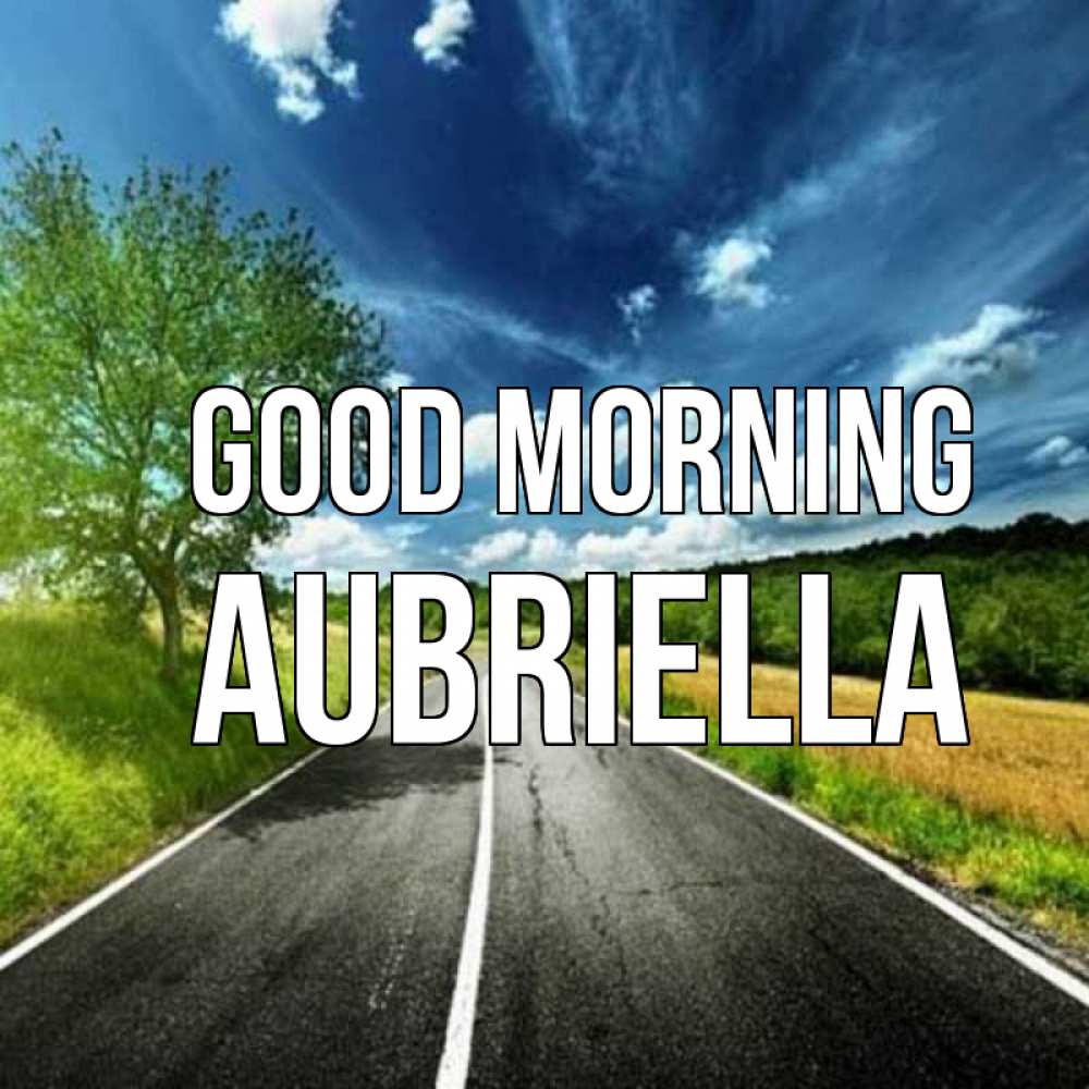 Greetings card с именем, Aubriella Good morning дорога и небо Greetings with text for free download 