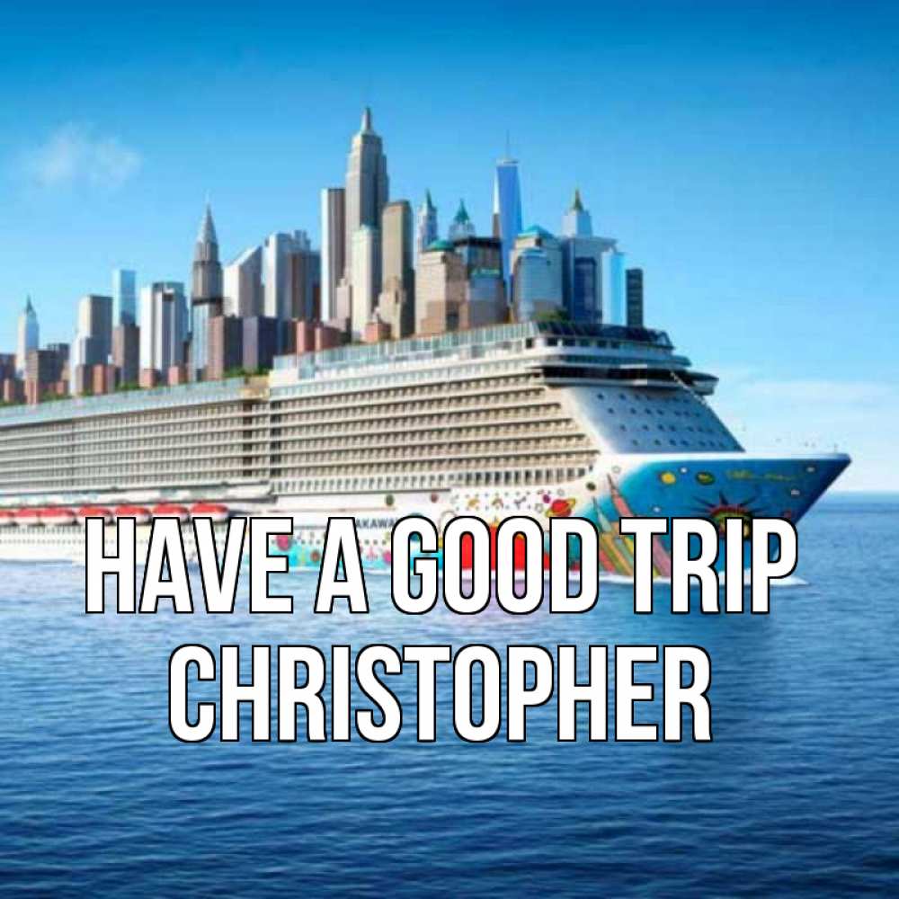 Greetings card с именем, Christopher Have a good trip круизный лайнер с небоскребами Greetings with text for free download 
