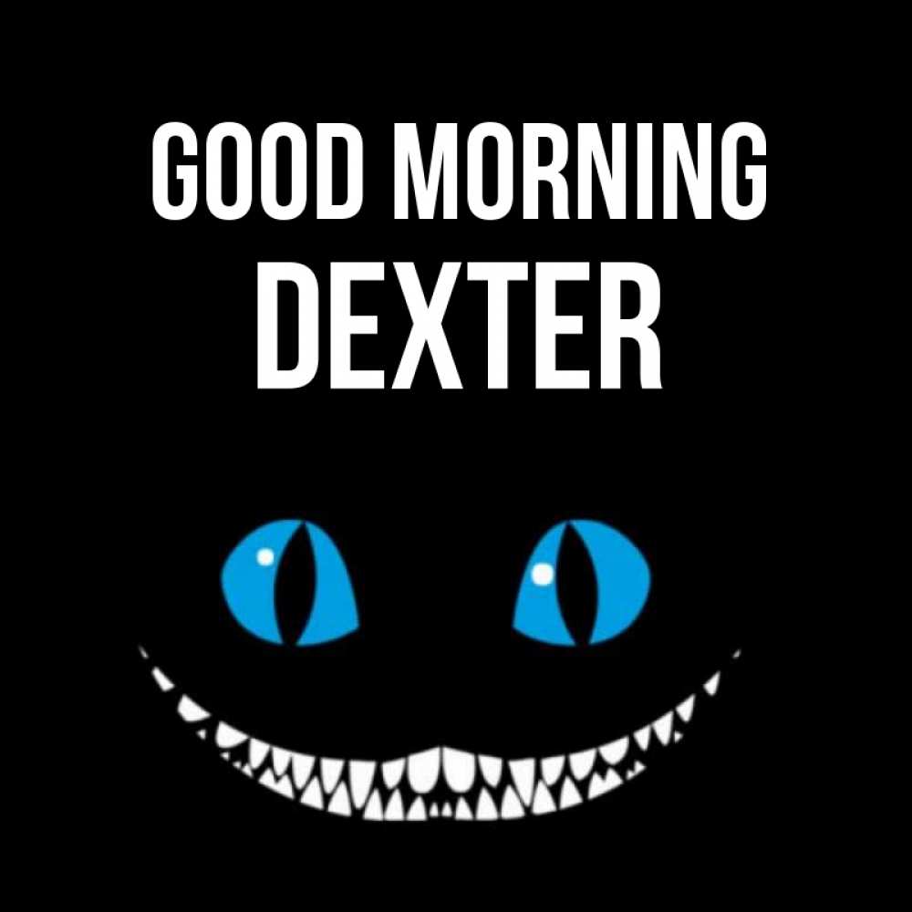 Greetings card с именем, Dexter Good morning голубые глаза и зубки Greetings with text for free download 