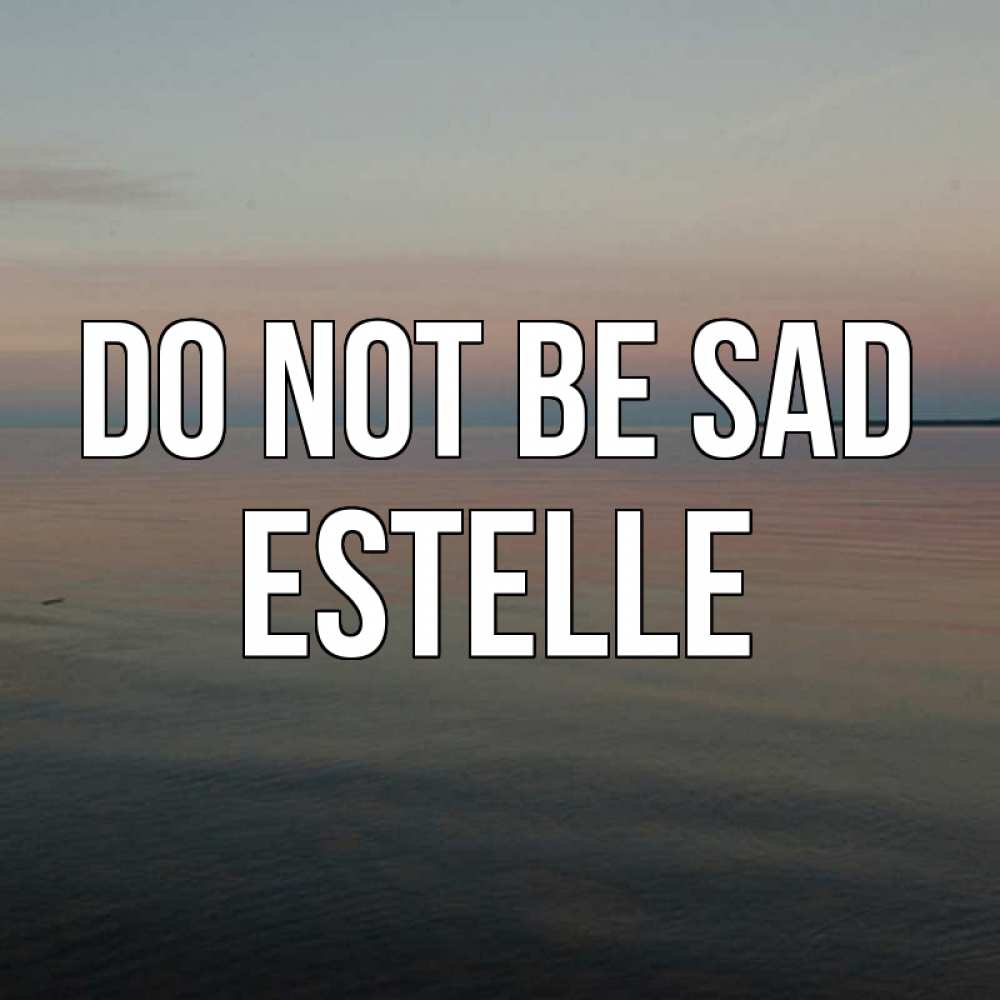 Greetings card с именем, Estelle Do not be sad водная гладь Greetings with text for free download 