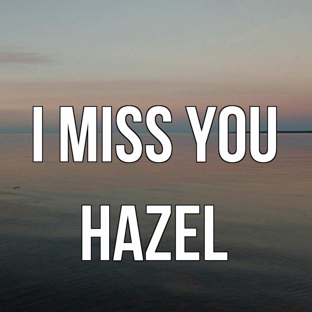 Greetings card с именем, Hazel I miss you пусто Greetings with text for free download 