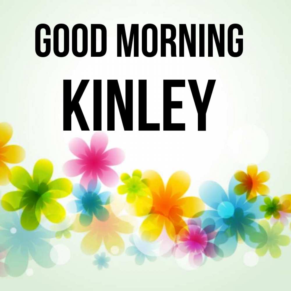 Greetings card с именем, Kinley Good morning позитивные цветочки Greetings with text for free download 