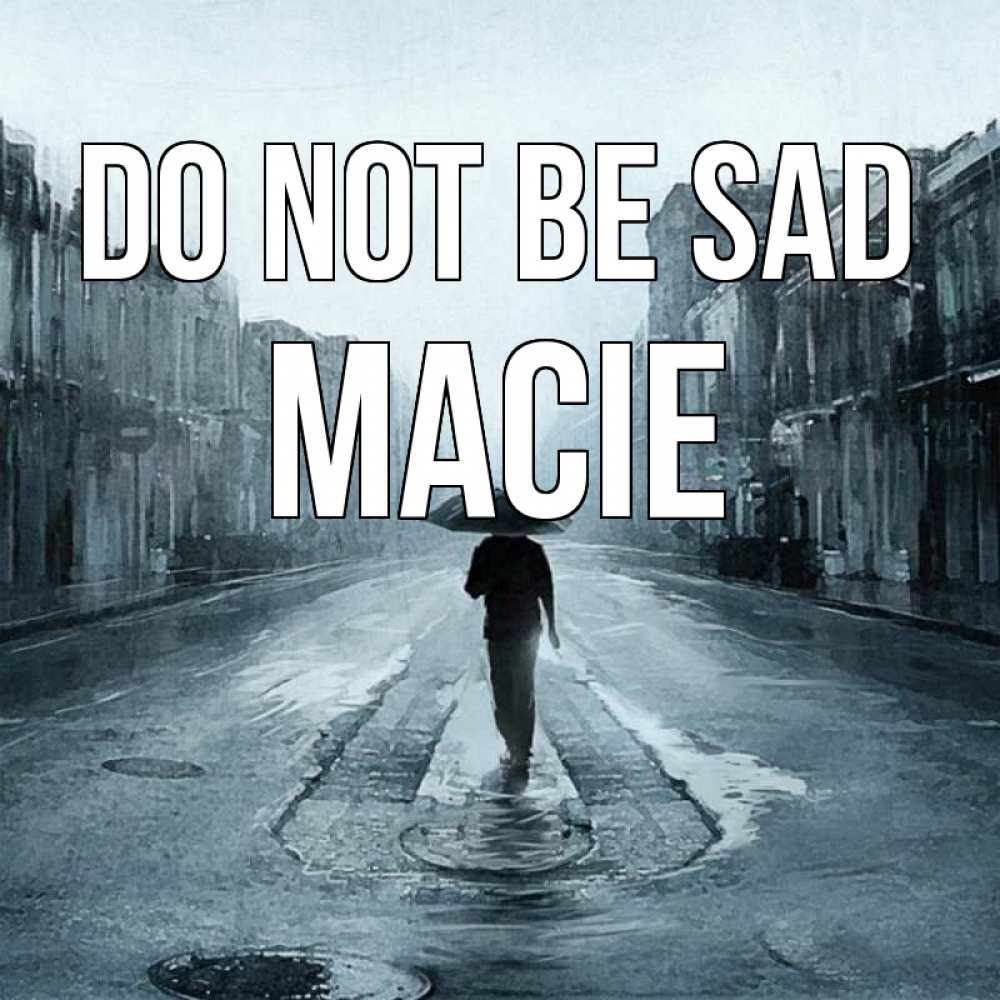 Greetings card с именем, Macie Do not be sad опустевшая улица Greetings with text for free download 