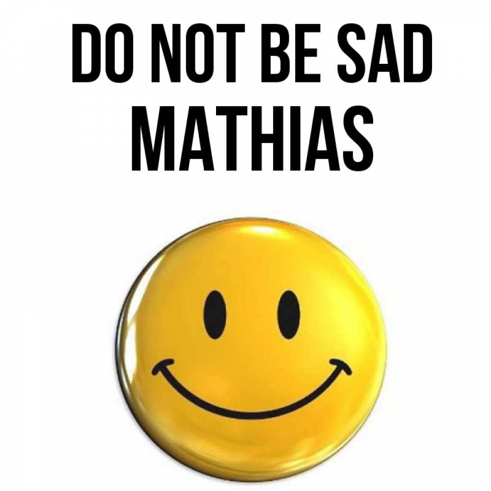 Greetings card с именем, Mathias Do not be sad желаем всем позитива Greetings with text for free download 